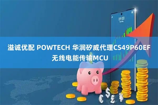 溢诚优配 POWTECH 华润矽威代理CS49P60EF 无线电能传输MCU